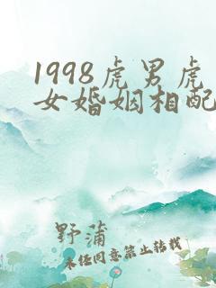 1998虎男虎女婚姻相配吗