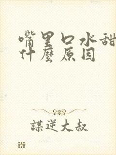 嘴里口水甜的是什么原因