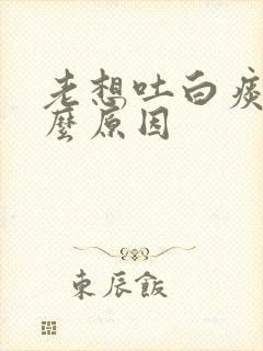 老想吐白痰是什么原因