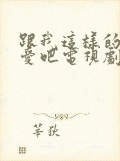 跟我这样的人恋爱吧电视剧免费观看