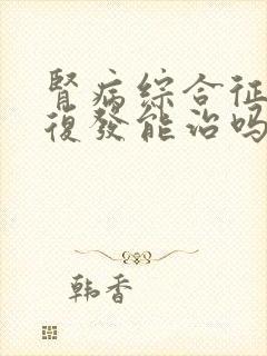 肾病综合征反复复发能治吗