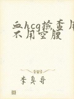 血hcg检查用不用空腹