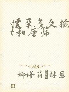 怀孕多久检查nt和唐筛