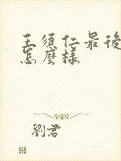 王须仁最后结局怎么样