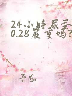 24小时尿蛋白0.28严重吗?