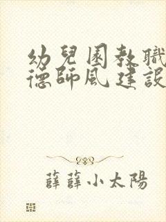 幼儿园教职工师德师风建设