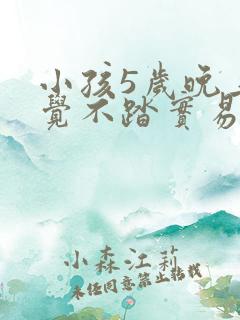 小孩5岁晚上睡觉不踏实易醒易哭闹