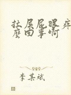 拉屎屁眼疼是怎么回事啊