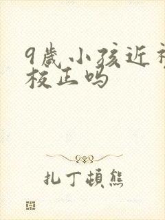 9岁小孩近视能校正吗