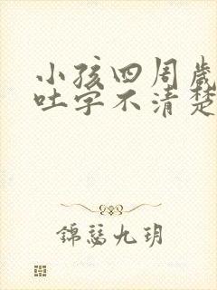 小孩四周岁说话吐字不清楚是什么原因