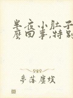 半夜小肚子疼怎么回事,特别像月经来一样