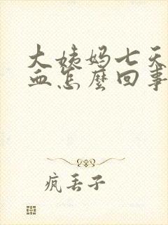 大姨妈七天还有血怎么回事