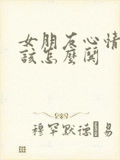 女朋友心情不好该怎么哄