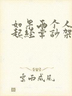 如果两个人在一起经常吵架怎么办