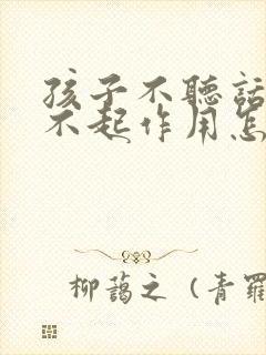 孩子不听话打骂不起作用怎么教育