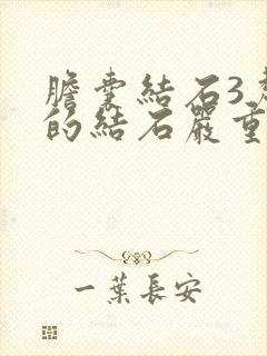 胆囊结石3厘米的结石严重吗