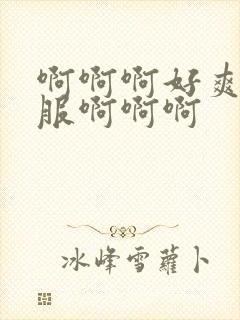 啊啊啊好爽好舒服啊啊啊