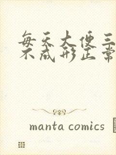 每天大便三四次不成形正常吗