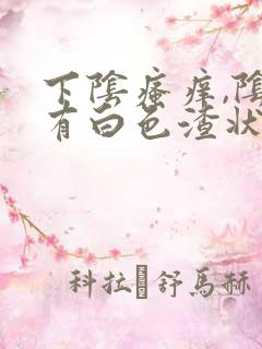 下阴瘙痒,阴道有白色渣状物