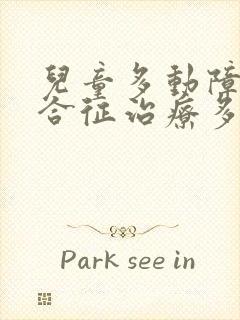 儿童多动障碍综合征治疗多少价钱