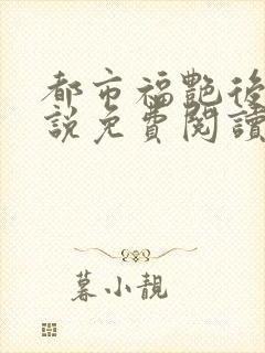 都市福艳后宫小说免费阅读