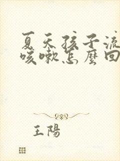 夏天孩子流鼻涕咳嗽怎么回事