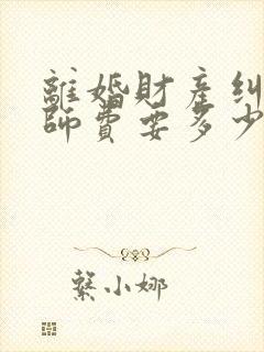 离婚财产纠纷律师费要多少钱