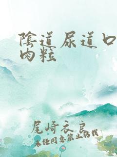 阴道尿道口长了肉粒