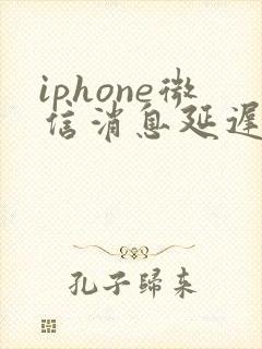 iphone微信消息延迟很严重