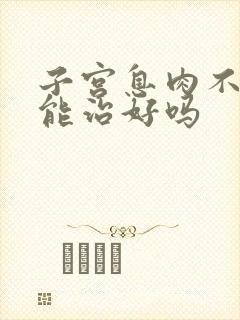 子宫息肉不开刀能治好吗