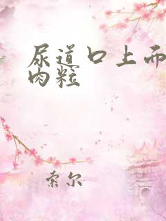 尿道口上面长小肉粒