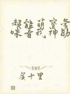 超能萌宝爹地妈咪看我神助攻下载