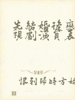 先结婚后恋爱电视剧演员表