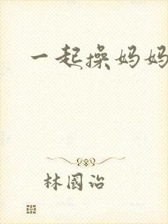 一起操妈妈的逼
