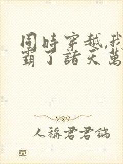 同时穿越,我制霸了诸天万界