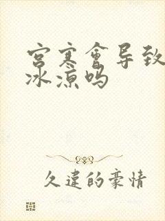 宫寒会导致手脚冰凉吗