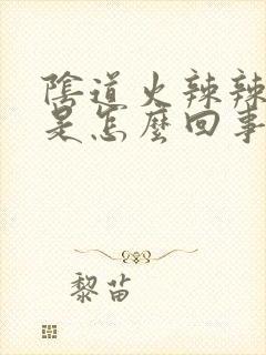 阴道火辣辣的痒是怎么回事