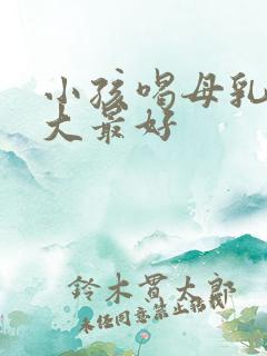 小孩喝母乳到多大最好