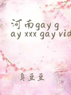 河南gay gay xxx gay videos