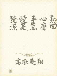 发烧手心热脚心凉是怎么回事