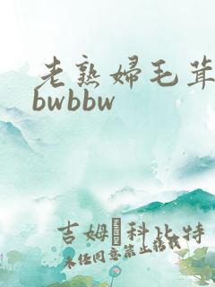 老熟妇毛茸茸bbwbbw