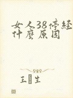 女人38停经是什么原因