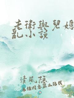 老卫与儿媳淑蓉乱小说
