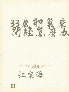 33岁卵巢衰退闭经怎么办