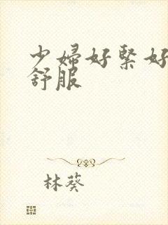 少妇好紧好爽好舒服