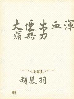 大便出血浑身酸痛无力