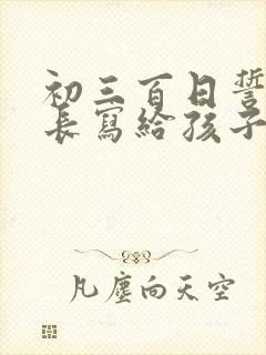 初三百日誓师家长写给孩子的一封信