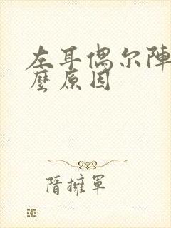 左耳偶尔阵痛什么原因