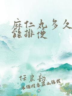 麻仁丸多久见效能排便