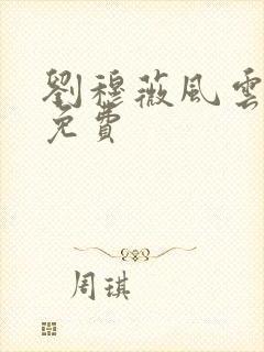 刘穆薇风云纵横免费